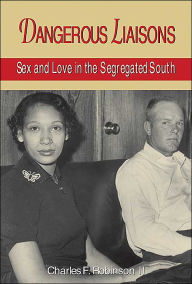 Title: Dangerous Liaisons: Sex and Love in the Segregated South, Author: Charles F. Robinson II