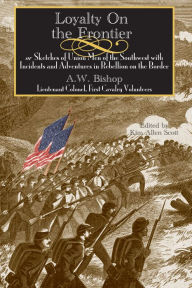 Title: Loyalty on the Frontier: Or Sketches of Union Men of the South-West with Incidents and Adventures in Rebellion on the Border, Author: BISHOP A.W.