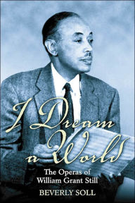 Title: I Dream a World: The Operas of William Grant Still, Author: Beverly Soll