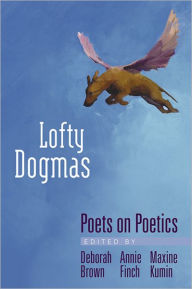 Title: Lofty Dogmas: Poets on Poetics, Author: Deborah Brown