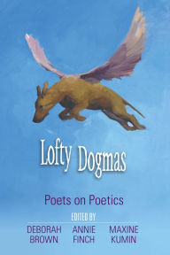 Title: Lofty Dogmas: Poets on Poetics / Edition 1, Author: Deborah Brown