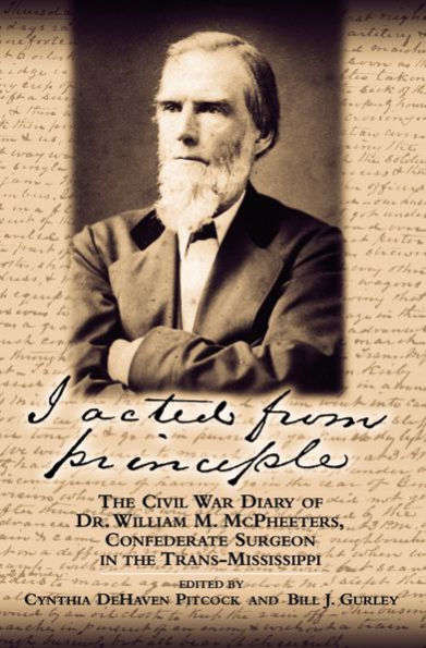 I Acted from Principle: The Civil War Diary of Dr. William M. McPheeters, Confederate Surgeon in the Trans-Mississippi