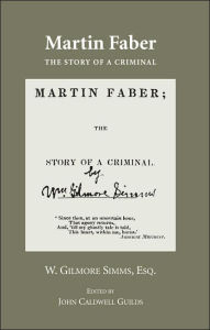 Title: Martin Faber: The Story of a Criminal with Confessions of a Murderer, Author: William Gilmore Simms