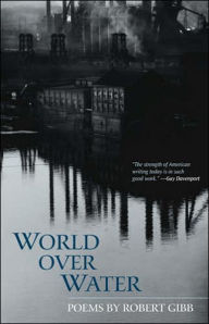 Title: World Over Water: Poems, Author: Robert Gibb