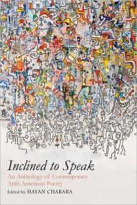 Title: Inclined to Speak: An Anthology of Contemporary Arab American Poetry, Author: Hayan Charara