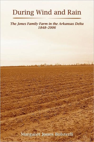 During Wind and Rain: The Jones Family Farm in the Arkansas Delta 1848-2006