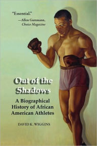 Title: Out of the Shadows: A Biographical History of African American Athletes / Edition 1, Author: David K. Wiggins