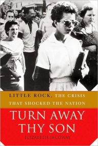 Title: Turn Away Thy Son: Little Rock, the Crisis That Shocked the Nation, Author: Elizabeth Jacoway