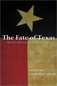 Title: The Fate of Texas: The Civil War in the Lone Star State, Author: Charles D. Grear