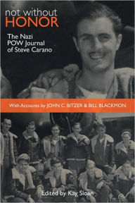 Title: Not Without Honor: The Nazi POW Journal of Steve Carano; With Accounts by John C. Bitzer and Bill Blackmon, Author: Kay Sloan
