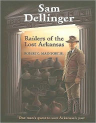 Title: Sam Dellinger: Raiders of the Lost Arkansas, Author: Robert C. Mainfort