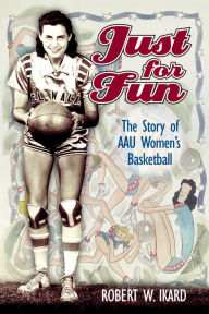 Title: Just for Fun: The Story of AAU Women's Basketball, Author: Robert Ikard