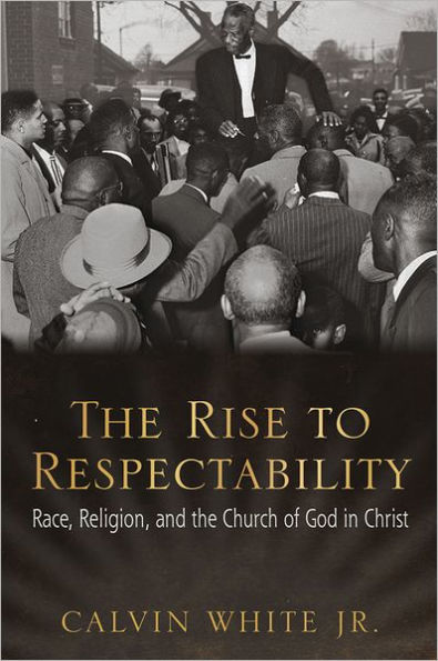 the Rise to Respectability: Race, Religion, and Church of God Christ