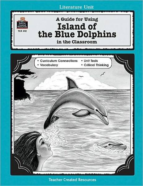 A Guide for Using Island of the Blue Dolphins in the Classroom (Literature Unit Series #412)