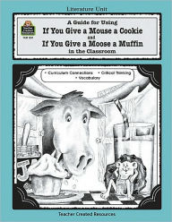 Title: A Guide for Using If You Give a Mouse a Cookie and If You Give a Moose a Muffin in the Classroom, Author: Deborah Hayes