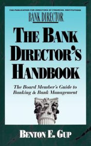 Title: The Bank Director's Handbook: The Board Member's Guide to Banking & Bank Management, Author: Benton E Gup