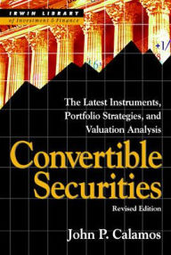 Title: Convertible Securities: The Latest Instruments, Portfolio Strategies, and Valuation Analysis, Revised Edition / Edition 2, Author: John P. Calamos