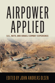 Free download ebooks for kindle Airpower Applied: U.S., NATO, and Israeli Combat Experience (English literature)  9781557501028 by John Andreas Olsen, John Andreas Olsen