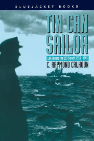 Title: Tin Can Sailor: Life Aboard the USS Sterett, 1939-1945, Author: C. Raymond Calhoun