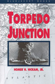 Title: Torpedo Junction: U-Boat War Off America's East Coast, 1942, Author: Homer H Hickam Jr.