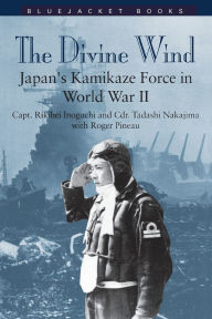 Title: Divine Wind: Japan's Kamikaze Force in World War II, Author: Capt. Roger Pineau