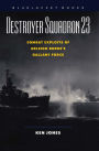 Destroyer Squadron 23: Combat Exploits of Arleigh Burke's Gallant Force