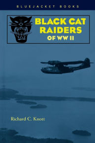 Title: Black Cat Raiders of WWII, Author: Richard C Knott USN (Ret.)