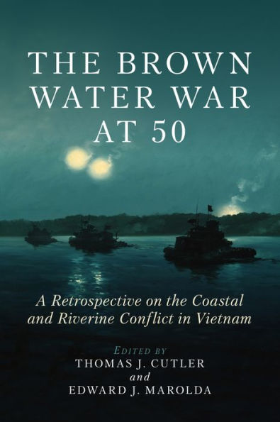 the Brown Water War at 50: A Retrospective on Coastal and Riverine Conflict Vietnam