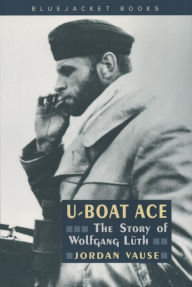 Title: U-Boat Ace: The Story of Wolfgang Luth, Author: Jordan Vause