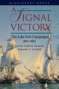 Title: A Signal Victory: The Lake Erie Campaign, 1812-1813, Author: David Curtis Skaggs