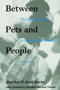 Title: Between Pets and People: The Importance of Animal Companionship / Edition 1, Author: Alan M. Beck