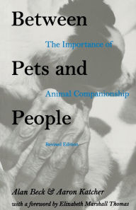 Title: Between Pets and People: The Importance of Animal Companionship / Edition 1, Author: Alan M. Beck