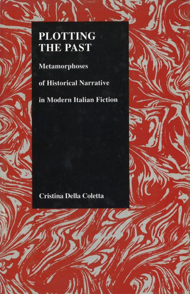 Plotting the Past: Metamorphoses of Historical Narrative in Modern Italian Fiction