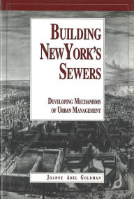 Title: Building New York's Sewers: The Evolution of Mechanisms of Urban Development (History of Technology), Author: Joanne Abel Goldman