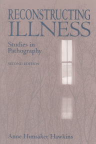 Title: Reconstructing Illness: Studies in Pathography, Second Edition, Author: Anne Hunsaker Hawkins
