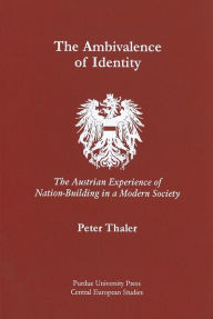 Title: Ambivalence of Identity: The Austrian Experience of Nation-Building in a Modern Society, Author: Peter Thaler