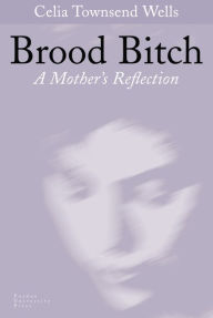 Title: Brood Bitch: A Mother's Reflection, Author: Celia Townsend Wells