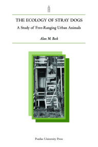 Title: Ecology of Stray Dogs: A Study of Free-Ranging Urban Animals, Author: Alan M. Beck
