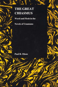 Title: The Great Chiasmus: Word and Flesh in the Novels of Unamuno, Author: Paul R. Olson