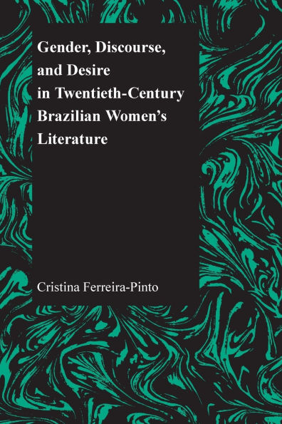 Gender, Discourse, and Desire in Twentieth-Century Brazilian Women's Literature