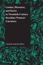 Gender, Discourse, and Desire in Twentieth-Century Brazilian Women's Literature