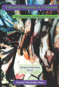 Title: Cultural Shaping of Violence: International Perspectives, Author: Myrdene Anderson