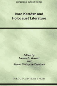 Title: Imre Kertesz and Holocaust Literature, Author: Steven Tötösy de Zepetnek