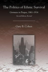 Title: The Politics of Ethnic Survival: Germans in Prague, 1861-1914 / Edition 2, Author: Gary B. Cohen