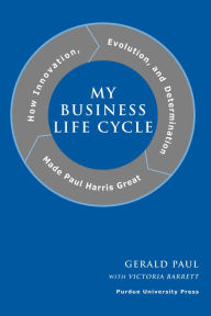 Title: My Business Life Cycle: How Innovation, Evolution, and Determination Made Paul Harris Great, Author: Victoria Barrett