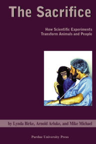 Title: The Sacrifice: How Scientific Experiments Transform Animals and People, Author: Arnold Arluke