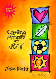 Title: Creating Moments of Joy: A Journal for Caregivers, Author: Jolene Brackey