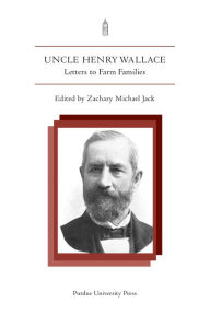 Title: Uncle Henry Wallace: Letters to Farm Families, Author: Zachary Michael Jack