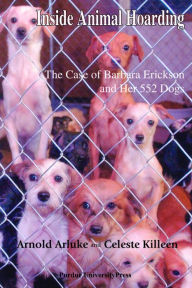 Title: Inside Animal Hoarding: The Case of Barbara Erickson and her 552 Dogs, Author: Arnold Arluke