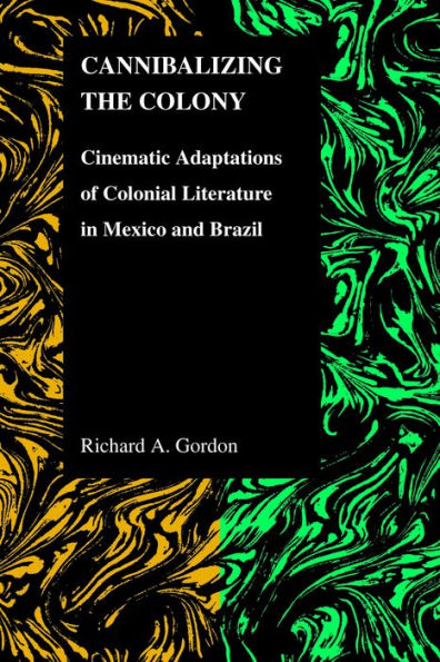 Cannibalizing The Colony: Cinematic Adaptations Of Colonial Literature In Mexico And Brazil